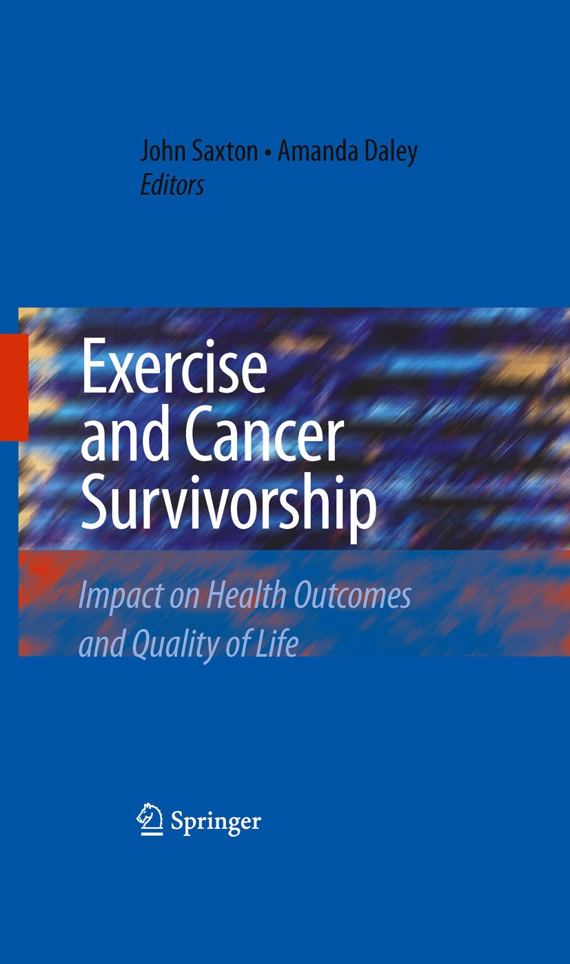Titlebook: Exercise and Cancer Survivorship; Impact on Health Out John Saxton,Amanda Daley Book 2010 Springer-Verlag New York 2010 Fatigue.Fitness.phy Titlebook: Exercise and Cancer Survivorship; Impact on Health Out John Saxton,Amanda Daley Book 2010 Springer-Verlag New York 2010 Fatigue.Fitness.phy