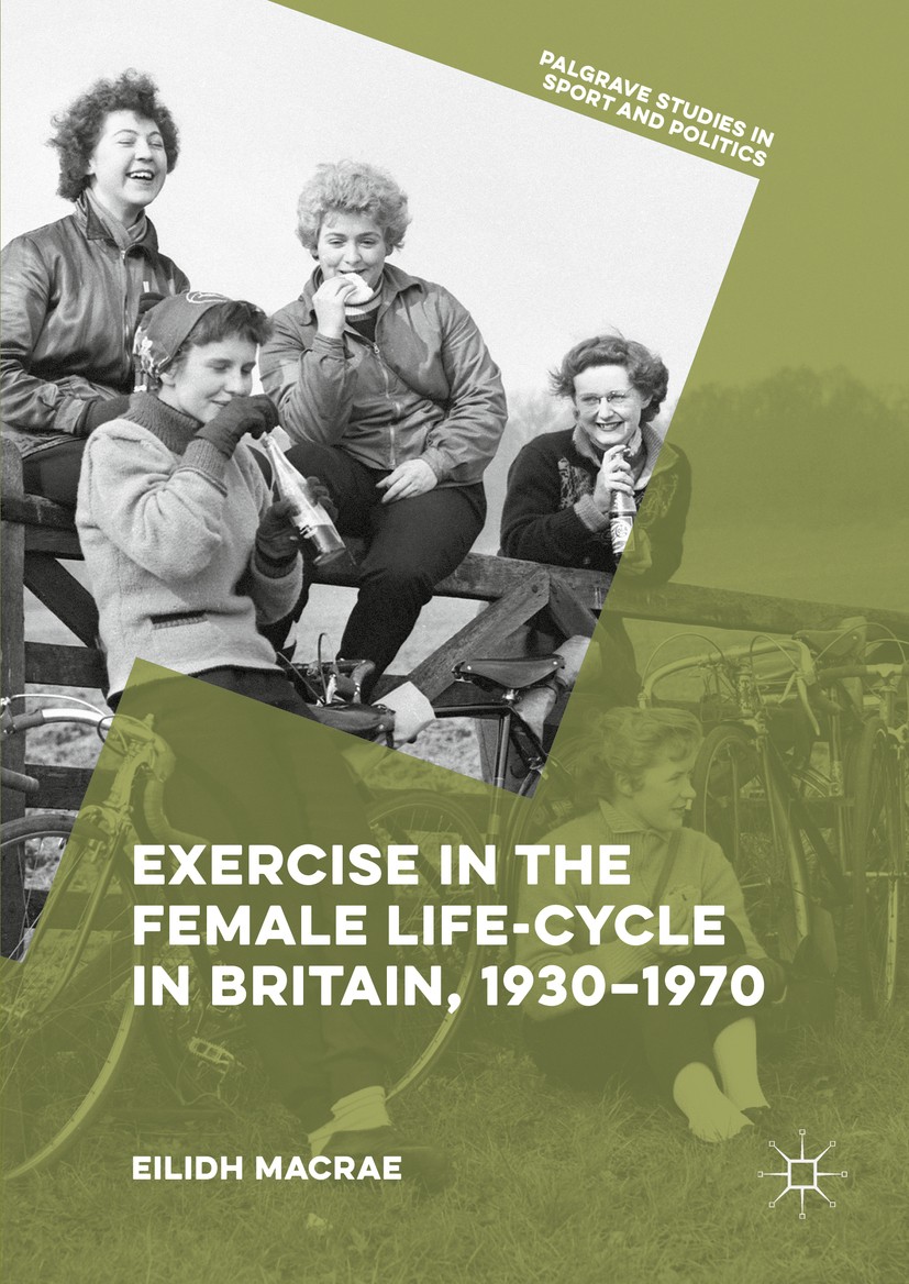 Titlebook: Exercise in the Female Life-Cycle in Britain, 1930-1970; Eilidh Macrae Book 2016 The Editor(s) (if applicable) and The Author(s) 2016 Gend Titlebook: Exercise in the Female Life-Cycle in Britain, 1930-1970; Eilidh Macrae Book 2016 The Editor(s) (if applicable) and The Author(s) 2016 Gend
