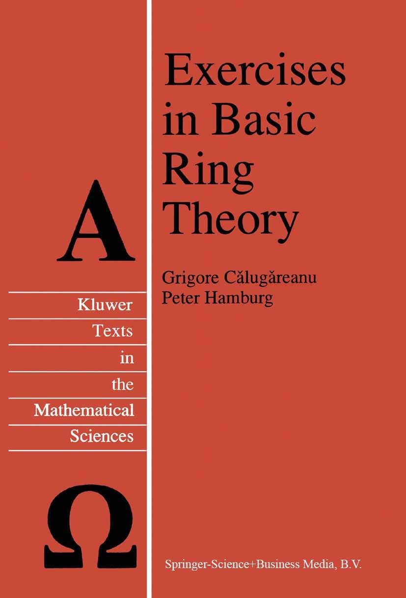 Titlebook: Exercises in Basic Ring Theory; Grigore Cǎlugǎreanu,Peter Hamburg Book 1998 Springer Science+Business Media B.V. 1998 Lattice.algebra.asso Titlebook: Exercises in Basic Ring Theory; Grigore Cǎlugǎreanu,Peter Hamburg Book 1998 Springer Science+Business Media B.V. 1998 Lattice.algebra.asso