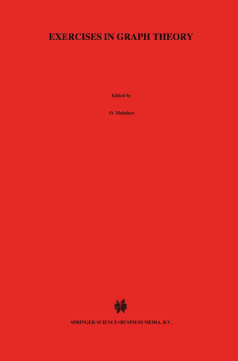 Titlebook: Exercises in Graph Theory; O. Melnikov,V. Sarvanov,I. Zverovich Textbook 1998 Springer Science+Business Media B.V., part of Springer Natur Titlebook: Exercises in Graph Theory; O. Melnikov,V. Sarvanov,I. Zverovich Textbook 1998 Springer Science+Business Media B.V., part of Springer Natur
