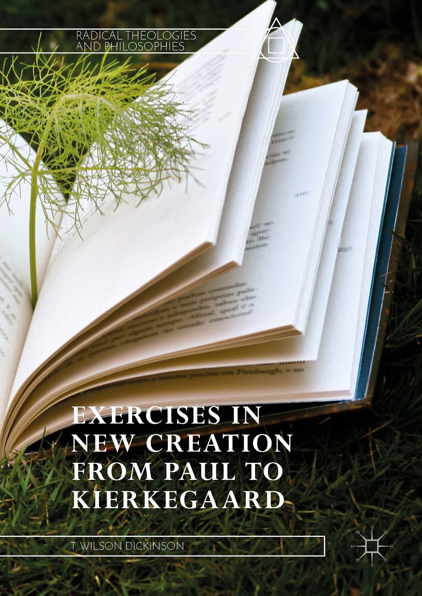 Titlebook: Exercises in New Creation from Paul to Kierkegaard; T. Wilson Dickinson Book 2018 The Editor(s) (if applicable) and The Author(s), under e Titlebook: Exercises in New Creation from Paul to Kierkegaard; T. Wilson Dickinson Book 2018 The Editor(s) (if applicable) and The Author(s), under e