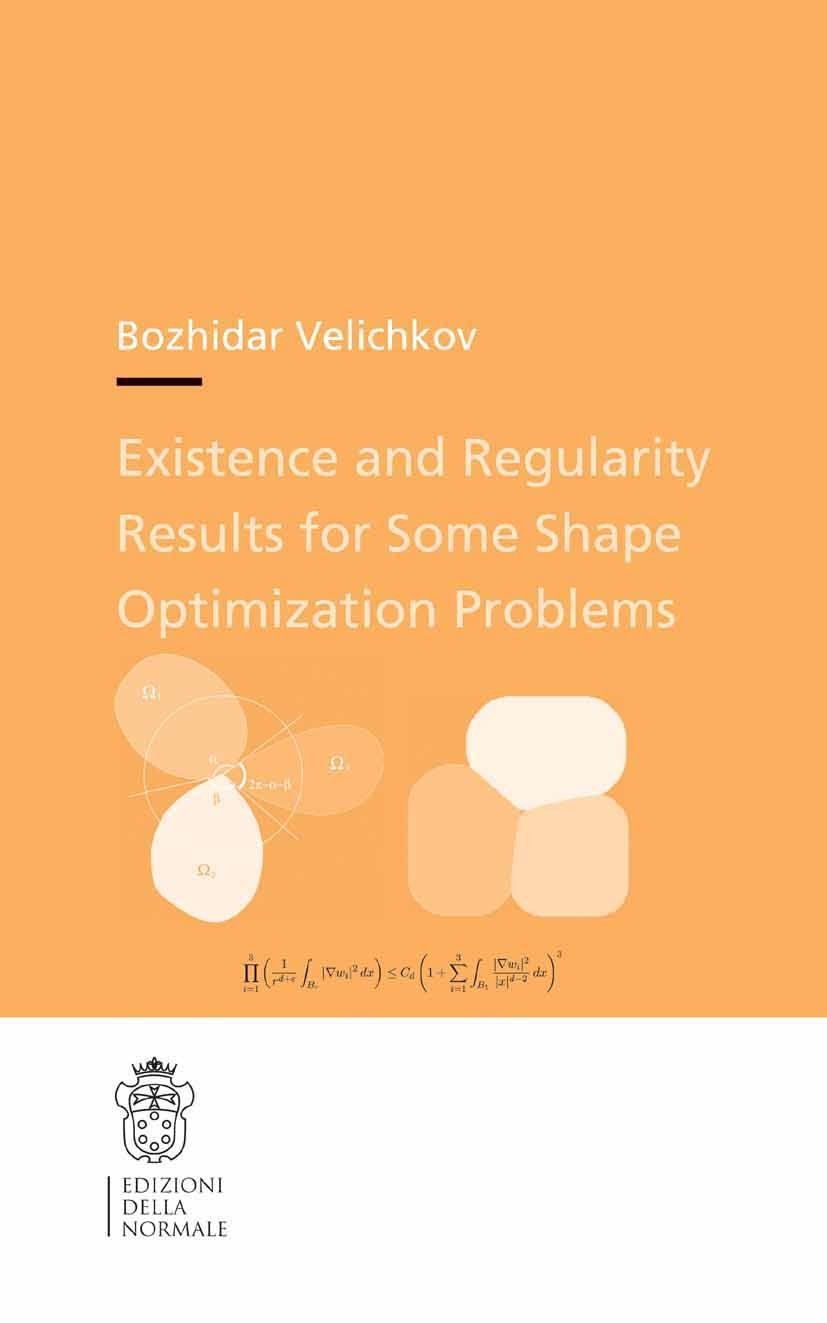 Titlebook: Existence and Regularity Results for Some Shape Optimization Problems; Bozhidar Velichkov Book 2015 Scuola Normale Superiore Pisa 2015 Sch Titlebook: Existence and Regularity Results for Some Shape Optimization Problems; Bozhidar Velichkov Book 2015 Scuola Normale Superiore Pisa 2015 Sch