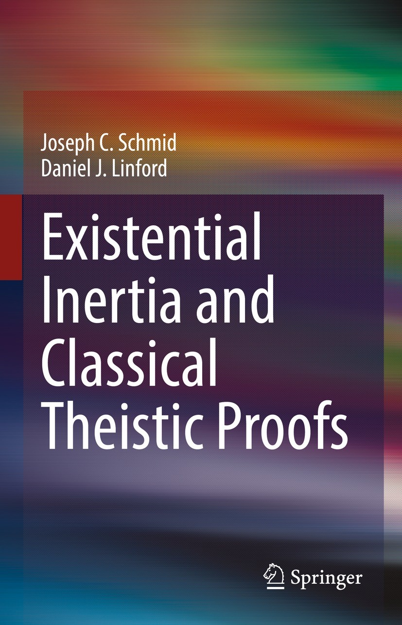 Titlebook: Existential Inertia and Classical Theistic Proofs; Joseph C. Schmid,Daniel J. Linford Book 2023 Springer Nature Switzerland AG 2023 logic Titlebook: Existential Inertia and Classical Theistic Proofs; Joseph C. Schmid,Daniel J. Linford Book 2023 Springer Nature Switzerland AG 2023 logic