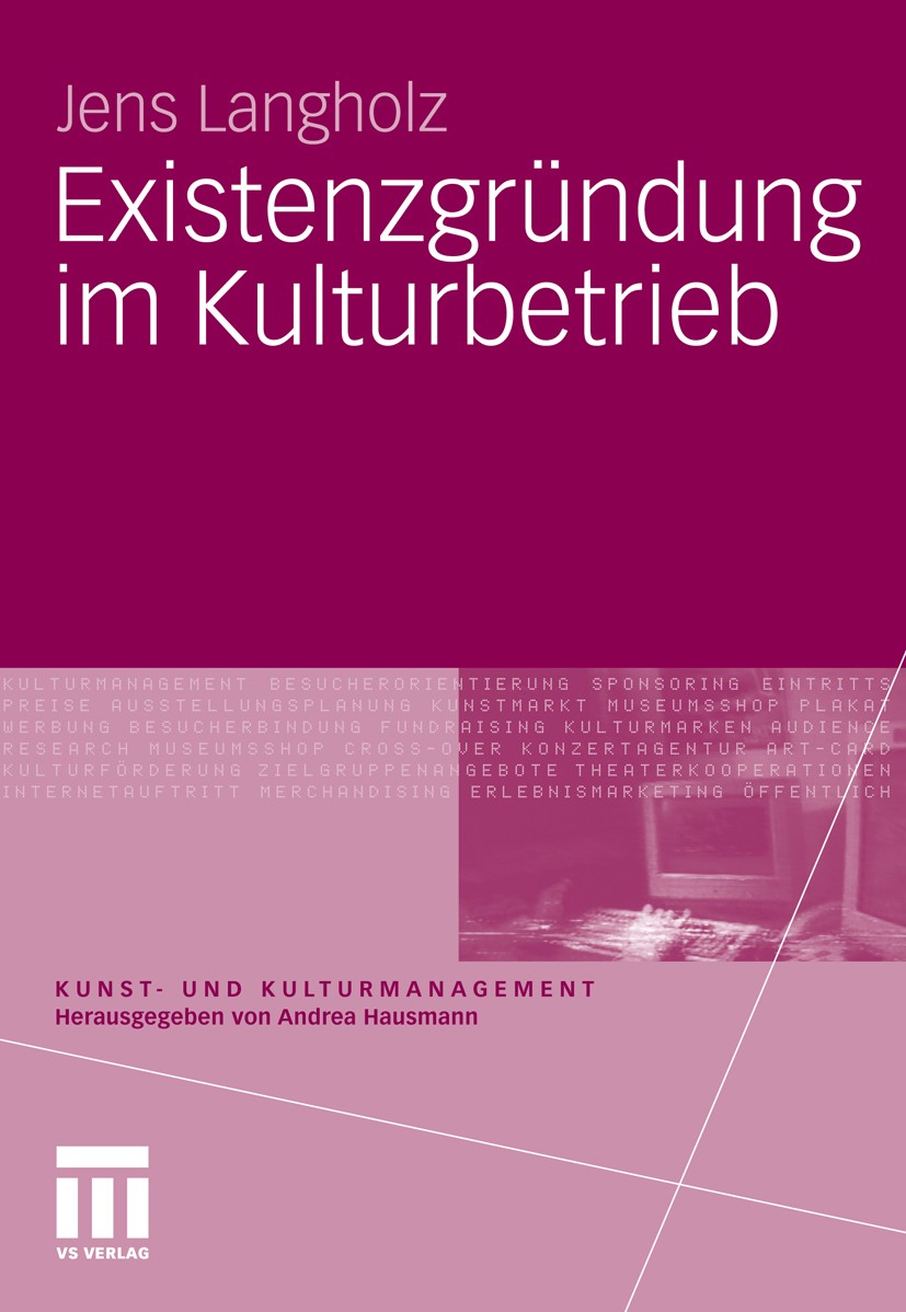 Titlebook: Existenzgründung im Kulturbetrieb; Jens Langholz Textbook 2011 VS Verlag für Sozialwissenschaften | Springer Fachmedien Wiesbaden GmbH, Wi Titlebook: Existenzgründung im Kulturbetrieb; Jens Langholz Textbook 2011 VS Verlag für Sozialwissenschaften | Springer Fachmedien Wiesbaden GmbH, Wi
