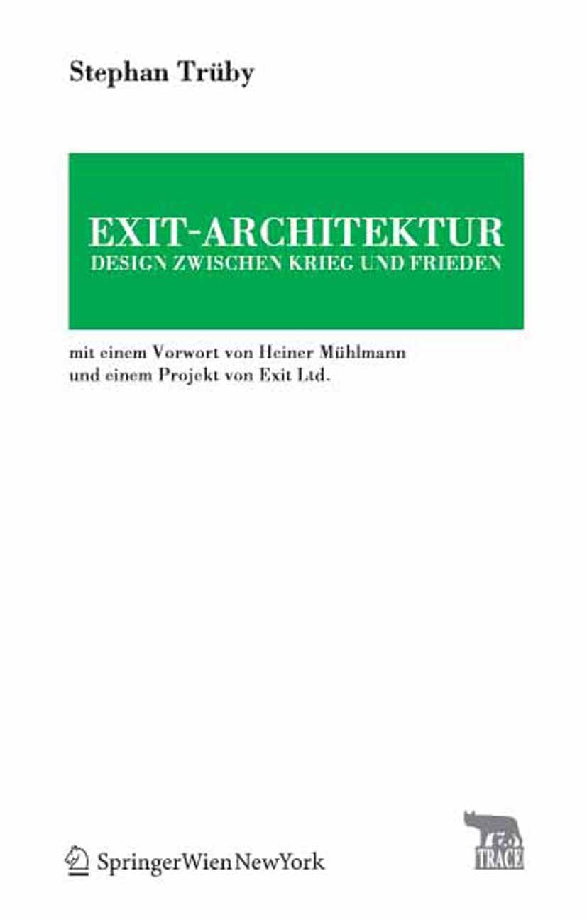 Titlebook: Exit-Architektur. Design zwischen Krieg und Frieden; Mit einem Vorwort vo Stephan Trüby Book 2008Latest edition Springer-Verlag Vienna 2008 Titlebook: Exit-Architektur. Design zwischen Krieg und Frieden; Mit einem Vorwort vo Stephan Trüby Book 2008Latest edition Springer-Verlag Vienna 2008