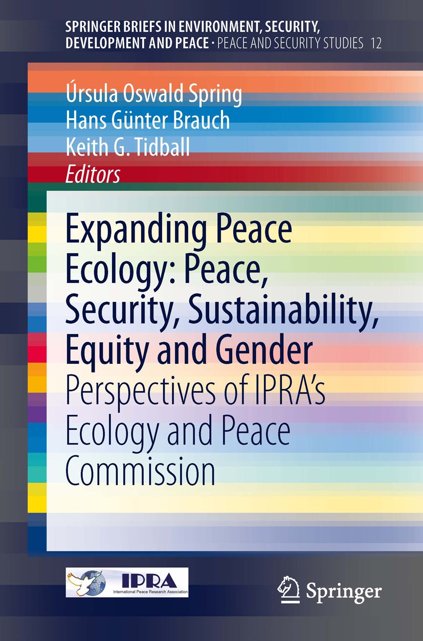 Titlebook: Expanding Peace Ecology: Peace, Security, Sustainability, Equity and Gender; Perspectives of IPRA Úrsula Oswald Spring,Hans Günter Brauch,K Titlebook: Expanding Peace Ecology: Peace, Security, Sustainability, Equity and Gender; Perspectives of IPRA Úrsula Oswald Spring,Hans Günter Brauch,K