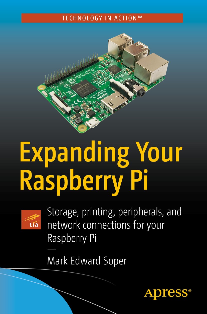 Titlebook: Expanding Your Raspberry Pi; Storage, printing, p Mark Edward Soper Book 2017 Mark Edward Soper 2017 Raspberry PI.IoT.Internet of Things.Bl Titlebook: Expanding Your Raspberry Pi; Storage, printing, p Mark Edward Soper Book 2017 Mark Edward Soper 2017 Raspberry PI.IoT.Internet of Things.Bl