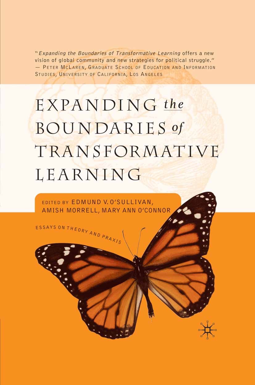 Titlebook: Expanding the Boundaries of Transformative Learning; Essays on Theory and Edmund O’Sullivan (professor),Amish Morrell (docto Book 2002 Palg Titlebook: Expanding the Boundaries of Transformative Learning; Essays on Theory and Edmund O’Sullivan (professor),Amish Morrell (docto Book 2002 Palg