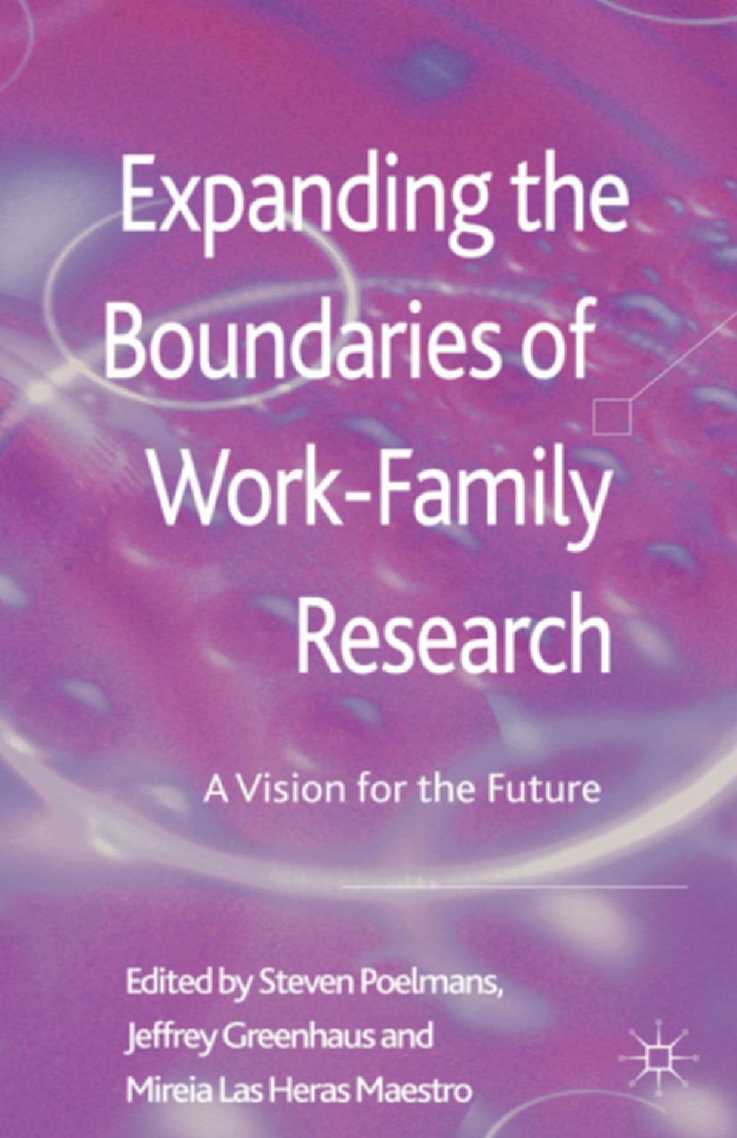 Titlebook: Expanding the Boundaries of Work-Family Research; A Vision for the Fut Steven Poelmans,Jeffrey H. Greenhaus,Mireia Las He Book 2013 Palgrav Titlebook: Expanding the Boundaries of Work-Family Research; A Vision for the Fut Steven Poelmans,Jeffrey H. Greenhaus,Mireia Las He Book 2013 Palgrav