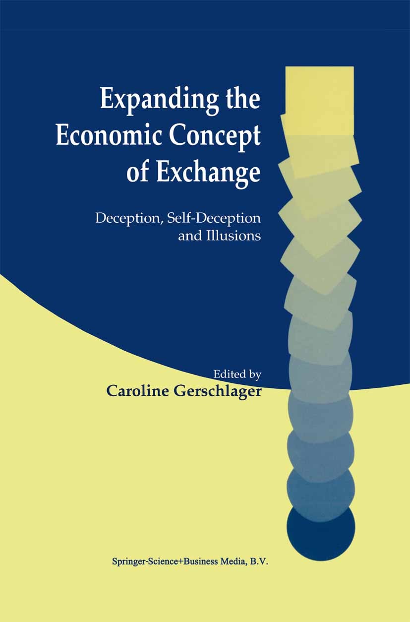 Titlebook: Expanding the Economic Concept of Exchange; Deception, Self-Dece Caroline Gerschlager Book 2001 Springer Science+Business Media New York 20 Titlebook: Expanding the Economic Concept of Exchange; Deception, Self-Dece Caroline Gerschlager Book 2001 Springer Science+Business Media New York 20