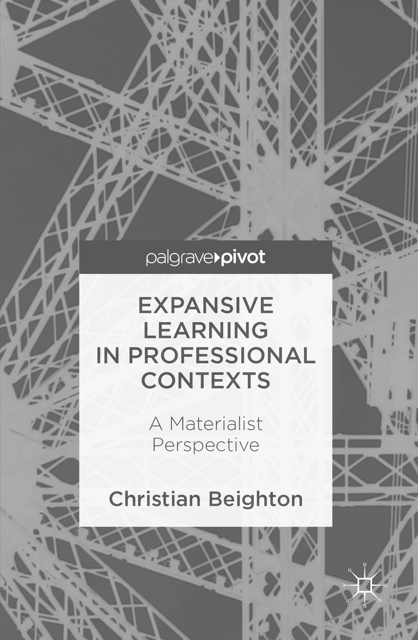 Titlebook: Expansive Learning in Professional Contexts; A Materialist Perspe Christian Beighton Book 2016 The Editor(s) (if applicable) and The Author Titlebook: Expansive Learning in Professional Contexts; A Materialist Perspe Christian Beighton Book 2016 The Editor(s) (if applicable) and The Author