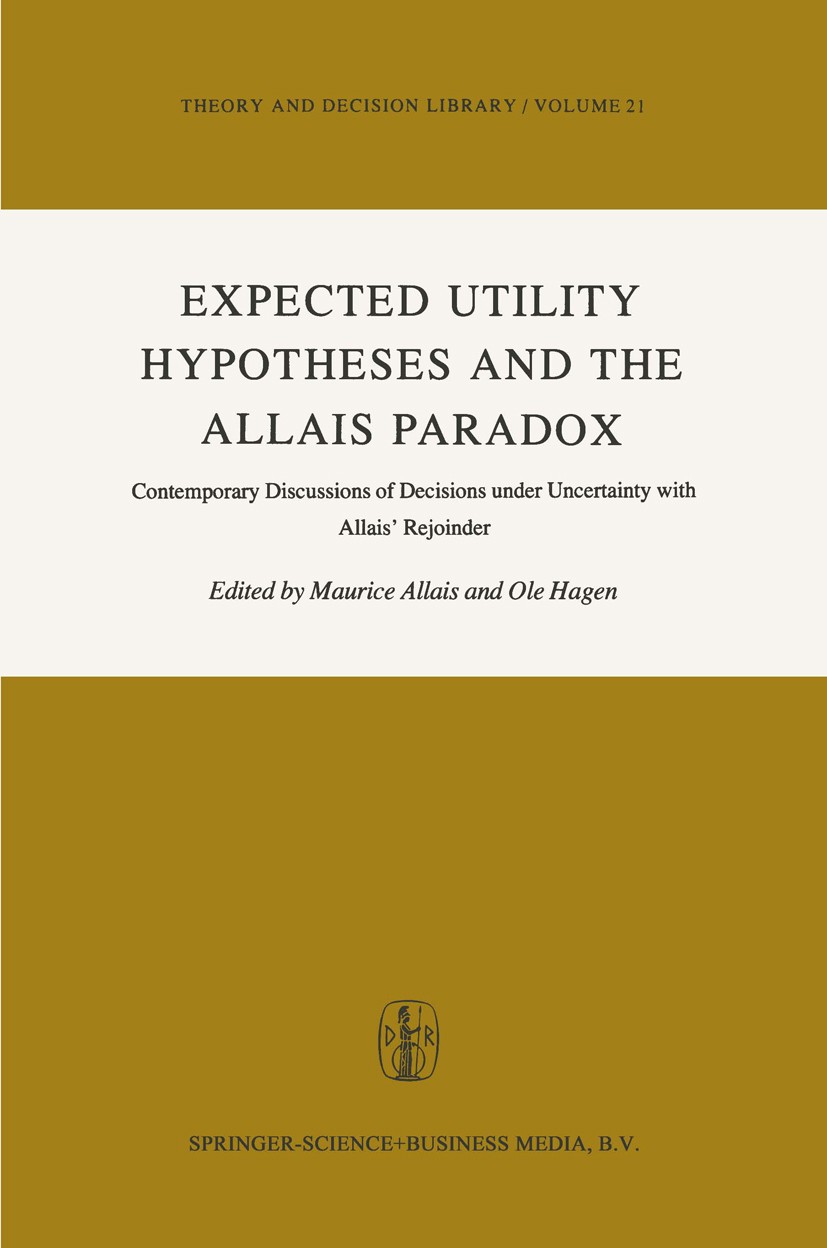 Titlebook: Expected Utility Hypotheses and the Allais Paradox; Contemporary Discuss Maurice Allais,Ole Hagen Book 1979 Springer Science+Business Media Titlebook: Expected Utility Hypotheses and the Allais Paradox; Contemporary Discuss Maurice Allais,Ole Hagen Book 1979 Springer Science+Business Media
