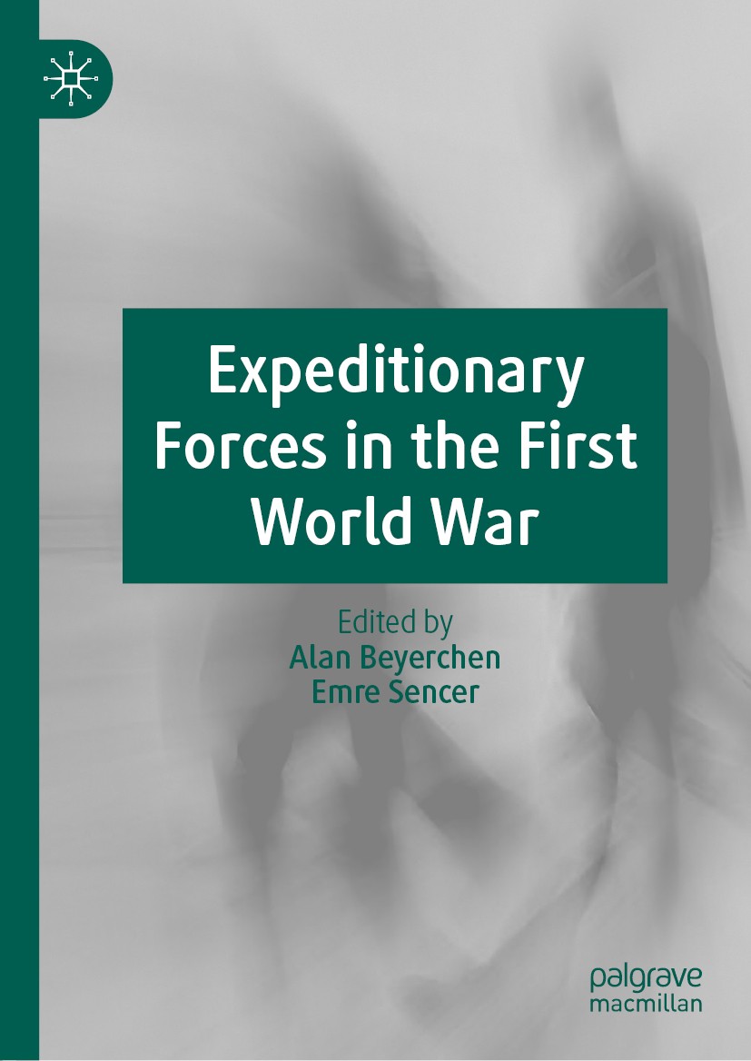 Titlebook: Expeditionary Forces in the First World War; Alan Beyerchen,Emre Sencer Book 2019 The Editor(s) (if applicable) and The Author(s), under e Titlebook: Expeditionary Forces in the First World War; Alan Beyerchen,Emre Sencer Book 2019 The Editor(s) (if applicable) and The Author(s), under e