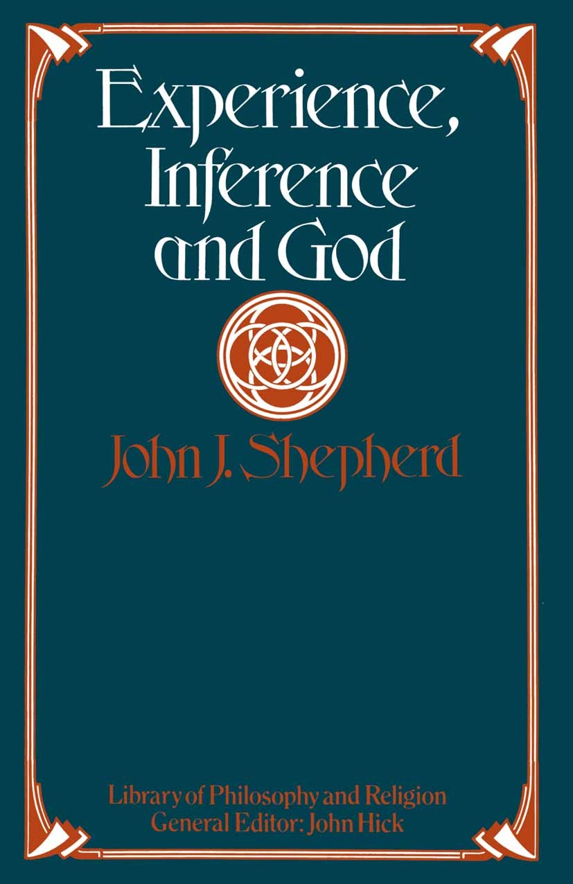 Titlebook: Experience, Inference and God; John J. Shepherd Book 1975 John J. Shepherd 1975 Christianity.existence of god.god.philosophy of religion.r Titlebook: Experience, Inference and God; John J. Shepherd Book 1975 John J. Shepherd 1975 Christianity.existence of god.god.philosophy of religion.r