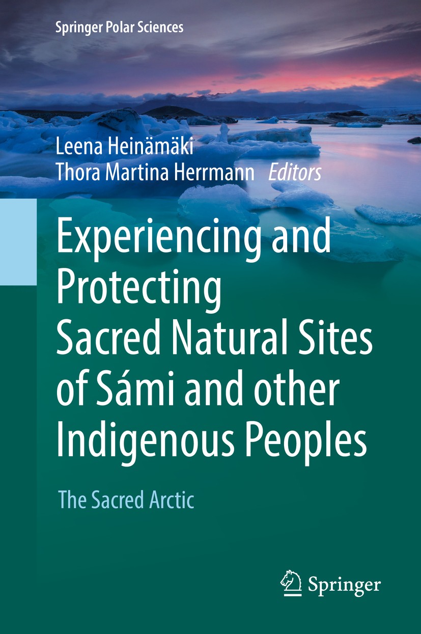 Titlebook: Experiencing and Protecting Sacred Natural Sites of Sámi and other Indigenous Peoples; The Sacred Arctic Leena Heinämäki,Thora Martina Herr Titlebook: Experiencing and Protecting Sacred Natural Sites of Sámi and other Indigenous Peoples; The Sacred Arctic Leena Heinämäki,Thora Martina Herr