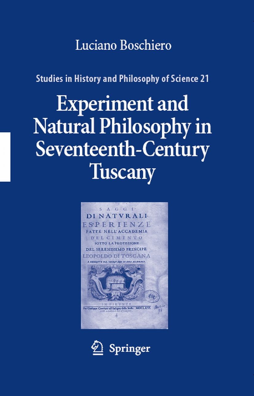 Titlebook: Experiment and Natural Philosophy in Seventeenth-Century Tuscany; The History of the A Luciano Boschiero Book 2007 Springer Science+Busines Titlebook: Experiment and Natural Philosophy in Seventeenth-Century Tuscany; The History of the A Luciano Boschiero Book 2007 Springer Science+Busines