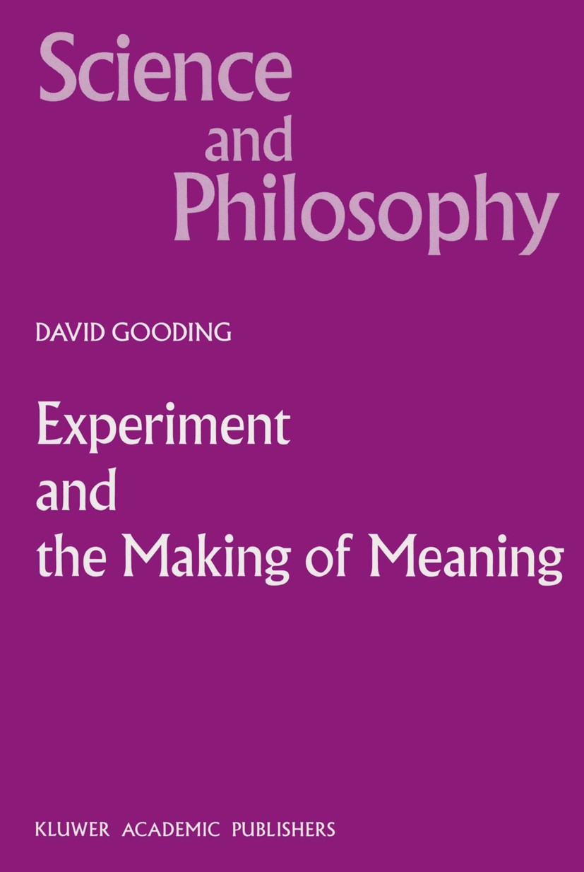 Titlebook: Experiment and the Making of Meaning; Human Agency in Scie David Gooding Book 1990 Kluwer Academic Publishers 1990 Interpretation.analogy.e Titlebook: Experiment and the Making of Meaning; Human Agency in Scie David Gooding Book 1990 Kluwer Academic Publishers 1990 Interpretation.analogy.e