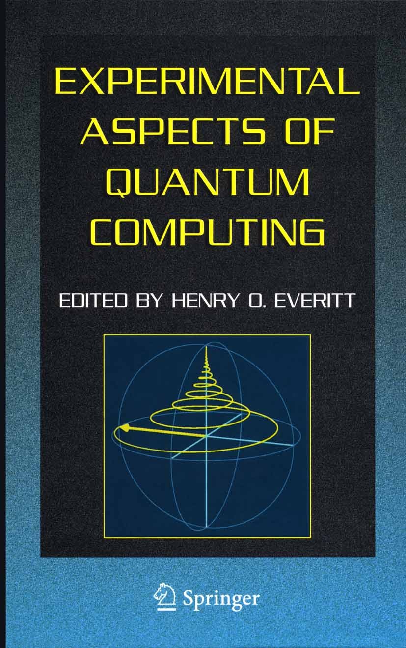 Titlebook: Experimental Aspects of Quantum Computing; Henry O. Everitt (Senior Research Scientist) Book 2005 Springer-Verlag US 2005 Cavity-QED.NMR q Titlebook: Experimental Aspects of Quantum Computing; Henry O. Everitt (Senior Research Scientist) Book 2005 Springer-Verlag US 2005 Cavity-QED.NMR q