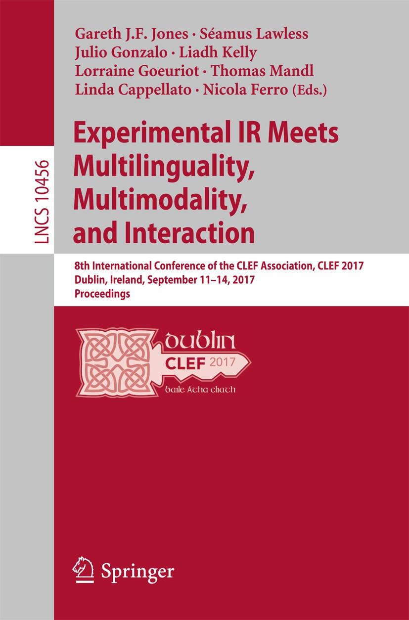 Titlebook: Experimental IR Meets Multilinguality, Multimodality, and Interaction; 8th International Co Gareth J.F. Jones,Séamus Lawless,Nicola Ferro C Titlebook: Experimental IR Meets Multilinguality, Multimodality, and Interaction; 8th International Co Gareth J.F. Jones,Séamus Lawless,Nicola Ferro C