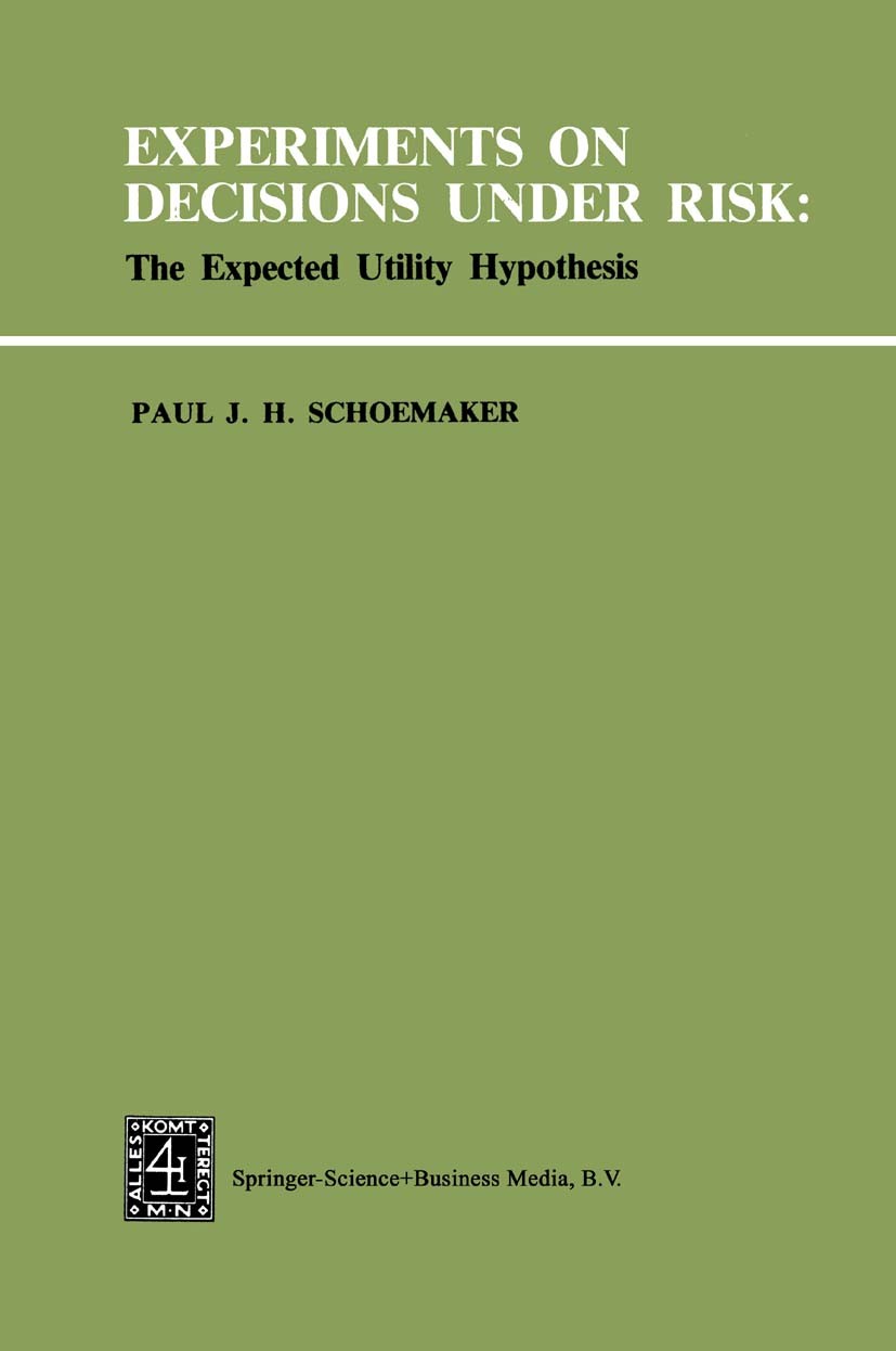 Titlebook: Experiments on Decisions under Risk: The Expected Utility Hypothesis; Paul J. H. Schoemaker Book 1980 Springer Science+Business Media Dord Titlebook: Experiments on Decisions under Risk: The Expected Utility Hypothesis; Paul J. H. Schoemaker Book 1980 Springer Science+Business Media Dord