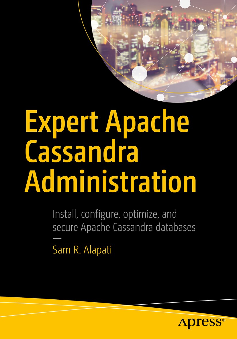Titlebook: Expert Apache Cassandra Administration; Sam R. Alapati Book 2018 Sam R. Alapati 2018 Apache Cassandra.Clustering.Performance Optimization. Titlebook: Expert Apache Cassandra Administration; Sam R. Alapati Book 2018 Sam R. Alapati 2018 Apache Cassandra.Clustering.Performance Optimization.