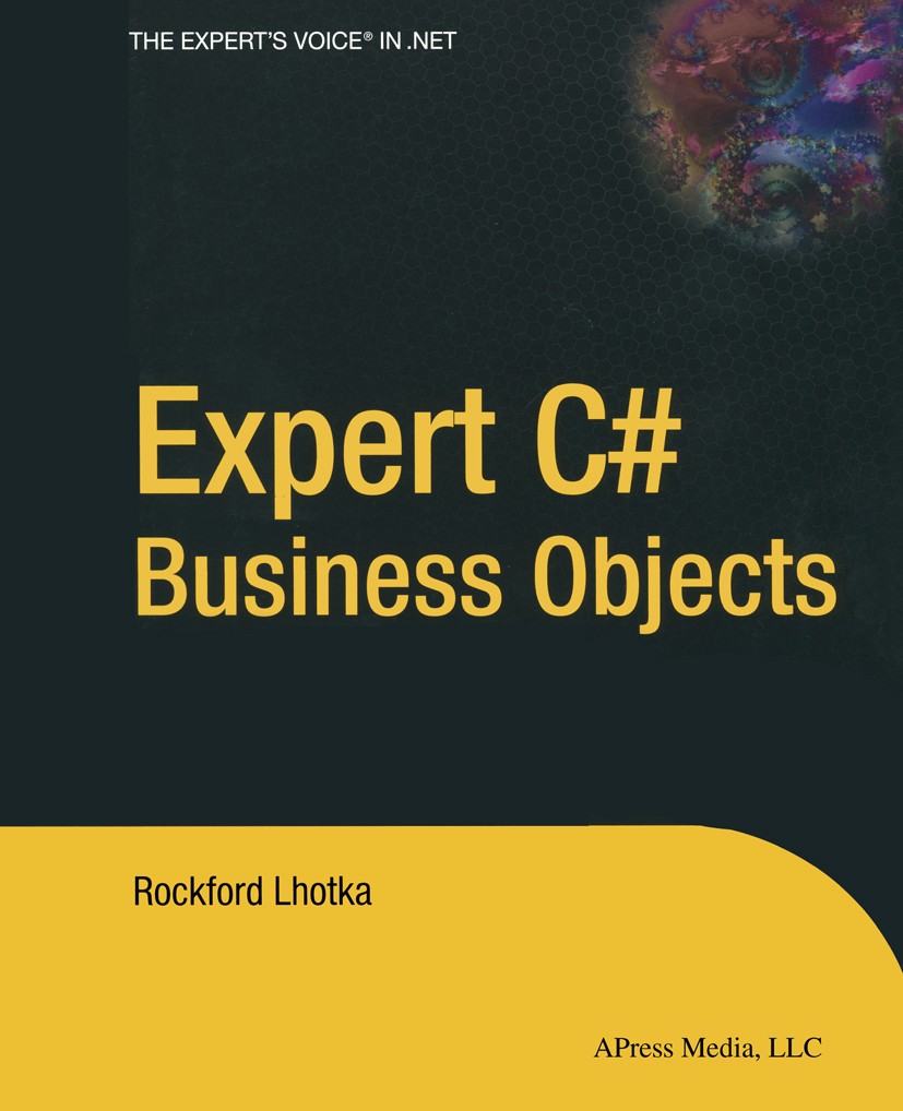 Titlebook: Expert C# Business Objects; Rockford Lhotka Book 20041st edition Apress 2004 .NET.C#.Enterprise Applications.Windows.design.development.la Titlebook: Expert C# Business Objects; Rockford Lhotka Book 20041st edition Apress 2004 .NET.C#.Enterprise Applications.Windows.design.development.la