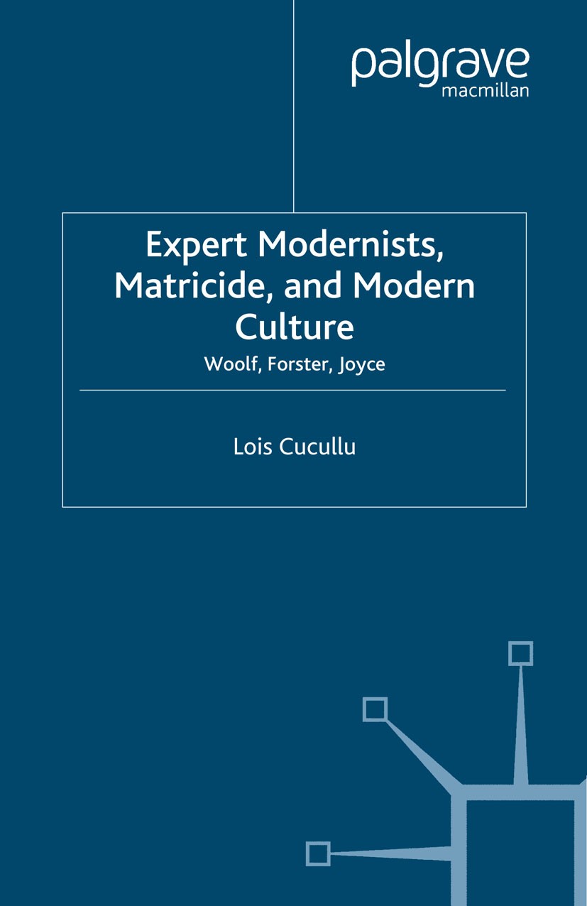 Titlebook: Expert Modernists, Matricide and Modern Culture; Woolf, Forster, Joyc Lois Cucullu Book 2004 Palgrave Macmillan, a division of Macmillan Pu Titlebook: Expert Modernists, Matricide and Modern Culture; Woolf, Forster, Joyc Lois Cucullu Book 2004 Palgrave Macmillan, a division of Macmillan Pu