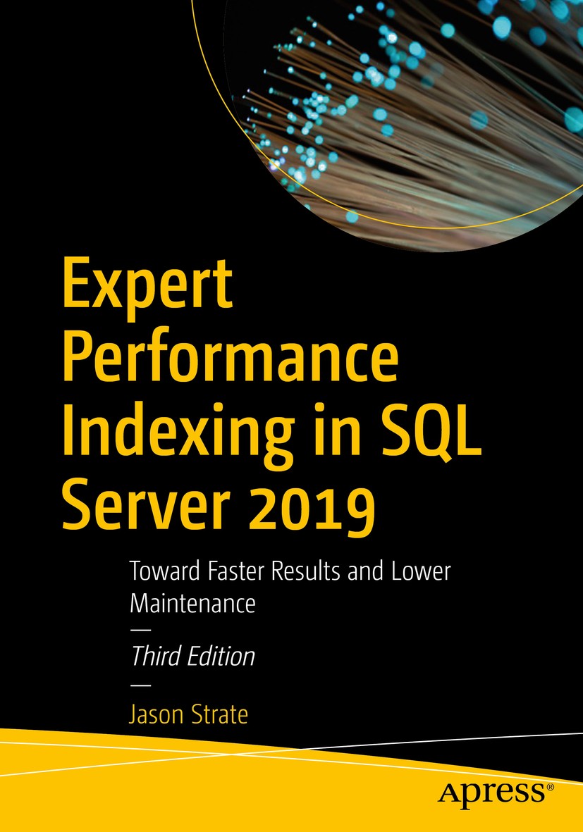 Titlebook: Expert Performance Indexing in SQL Server 2019; Toward Faster Result Jason Strate Book 20193rd edition Jason Strate 2019 SQL Server.Coverin Titlebook: Expert Performance Indexing in SQL Server 2019; Toward Faster Result Jason Strate Book 20193rd edition Jason Strate 2019 SQL Server.Coverin