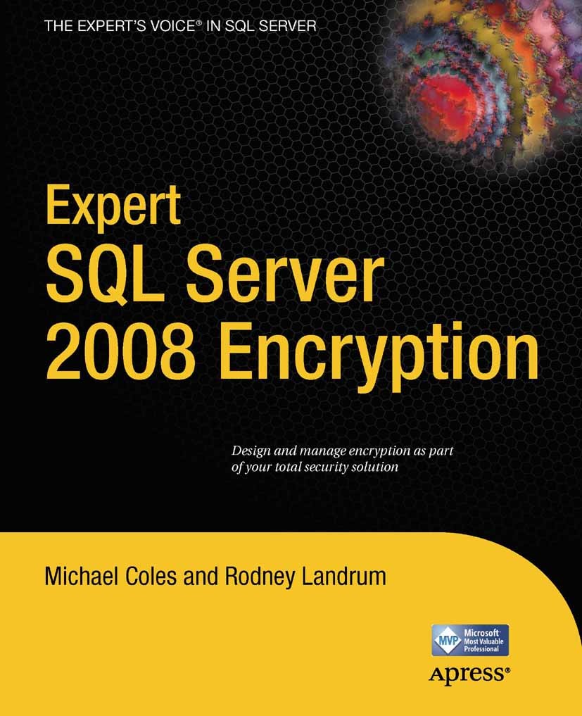 Titlebook: Expert SQL Server 2008 Encryption; Michael Coles,Rodney Landrum Book 2009 Michael Coles and Rodney Landrum 2009 Microsoft SQL Server.SQL.S Titlebook: Expert SQL Server 2008 Encryption; Michael Coles,Rodney Landrum Book 2009 Michael Coles and Rodney Landrum 2009 Microsoft SQL Server.SQL.S
