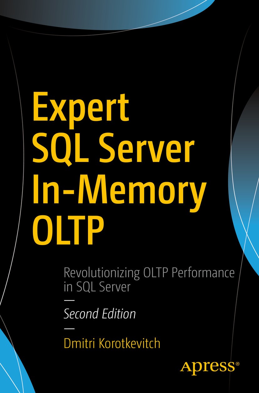 Titlebook: Expert SQL Server In-Memory OLTP; Dmitri Korotkevitch Book 2017Latest edition Dmitri Korotkevitch 2017 OLTP.Latch bottlenecks.In-memory ta Titlebook: Expert SQL Server In-Memory OLTP; Dmitri Korotkevitch Book 2017Latest edition Dmitri Korotkevitch 2017 OLTP.Latch bottlenecks.In-memory ta