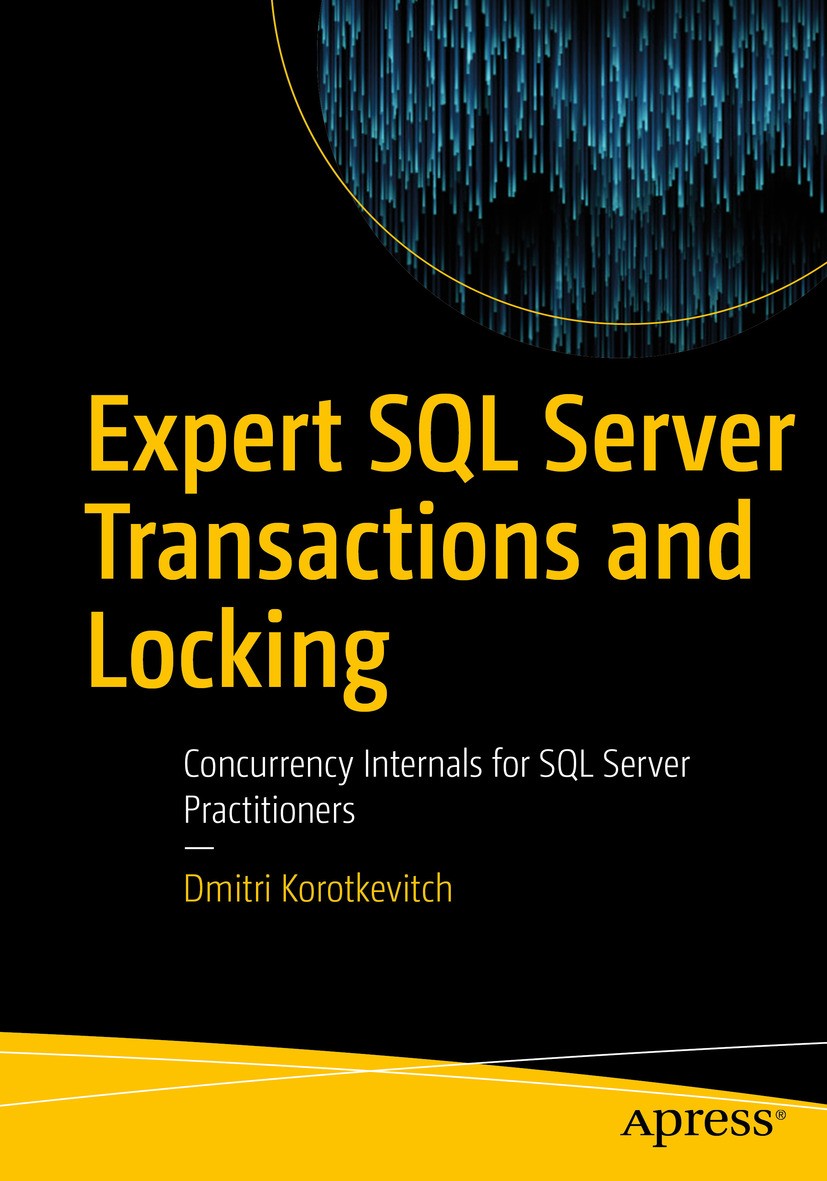 Titlebook: Expert SQL Server Transactions and Locking; Concurrency Internal Dmitri Korotkevitch Book 2018 Dmitri Korotkevitch 2018 Locks.Deadlocks.Con Titlebook: Expert SQL Server Transactions and Locking; Concurrency Internal Dmitri Korotkevitch Book 2018 Dmitri Korotkevitch 2018 Locks.Deadlocks.Con