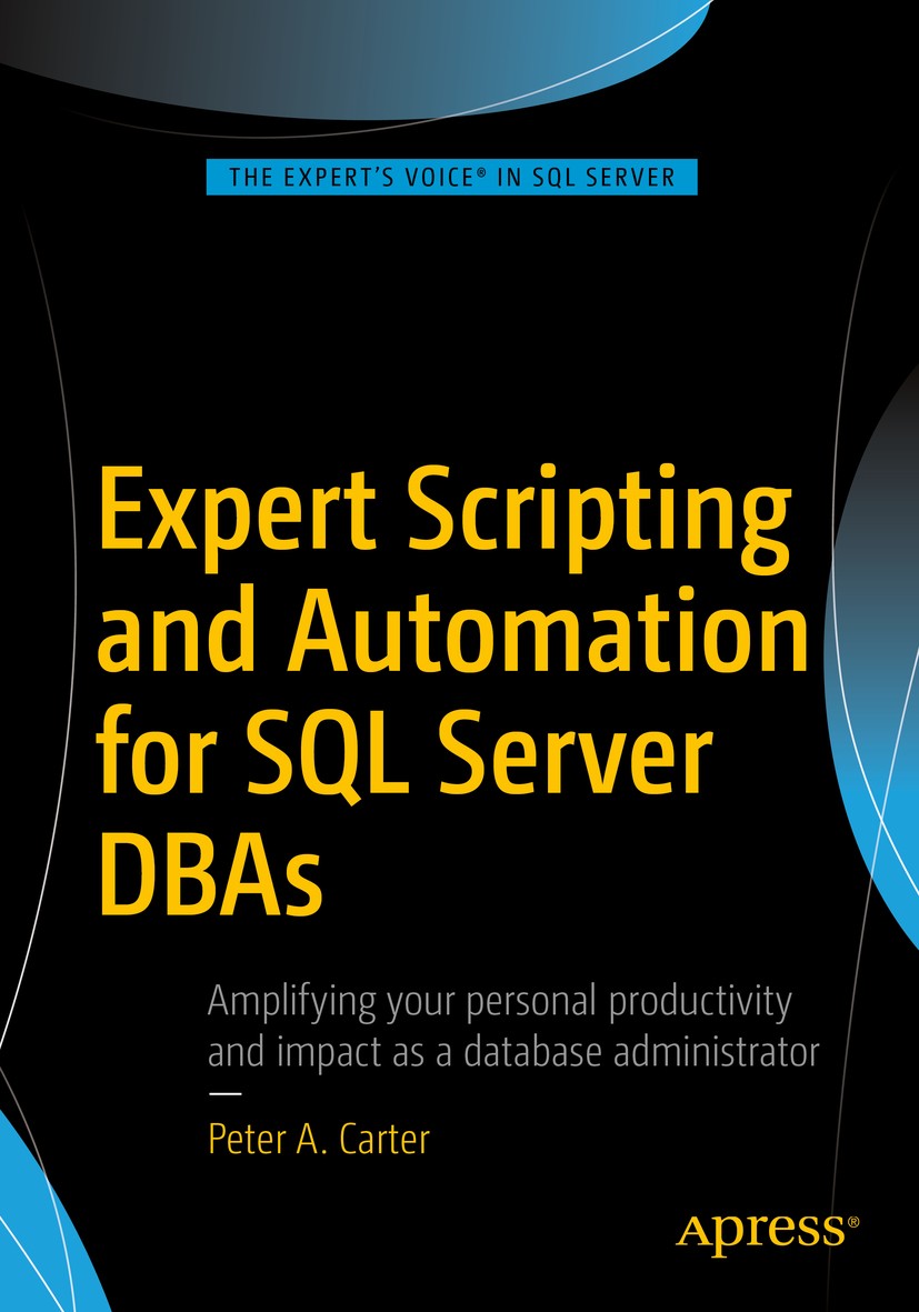 Titlebook: Expert Scripting and Automation for SQL Server DBAs; Peter A. Carter Book 2016 The Editor(s) (if applicable) and The Author(s), under excl Titlebook: Expert Scripting and Automation for SQL Server DBAs; Peter A. Carter Book 2016 The Editor(s) (if applicable) and The Author(s), under excl