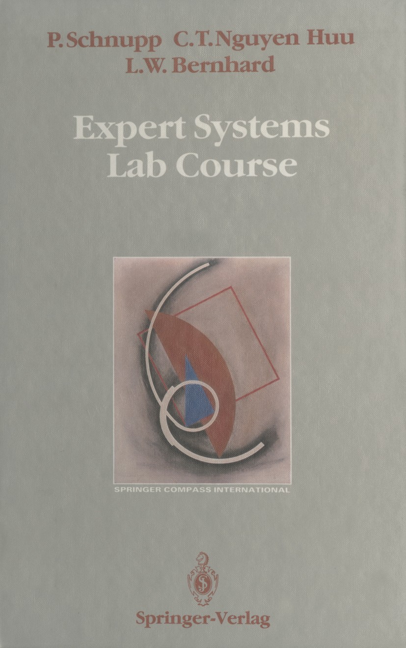 Titlebook: Expert Systems Lab Course; Peter Schnupp,Chau Thuy Nguyen Huu,Lawrence W. Ber Book 1989 Springer-Verlag Berlin Heidelberg 1989 Frames.Prol Titlebook: Expert Systems Lab Course; Peter Schnupp,Chau Thuy Nguyen Huu,Lawrence W. Ber Book 1989 Springer-Verlag Berlin Heidelberg 1989 Frames.Prol