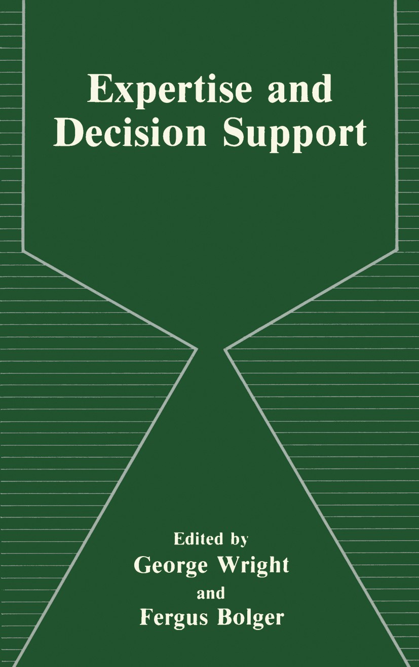 Titlebook: Expertise and Decision Support; George Wright,Fergus Bolger Book 1992 Springer Science+Business Media New York 1992 Action.interaction.nat Titlebook: Expertise and Decision Support; George Wright,Fergus Bolger Book 1992 Springer Science+Business Media New York 1992 Action.interaction.nat