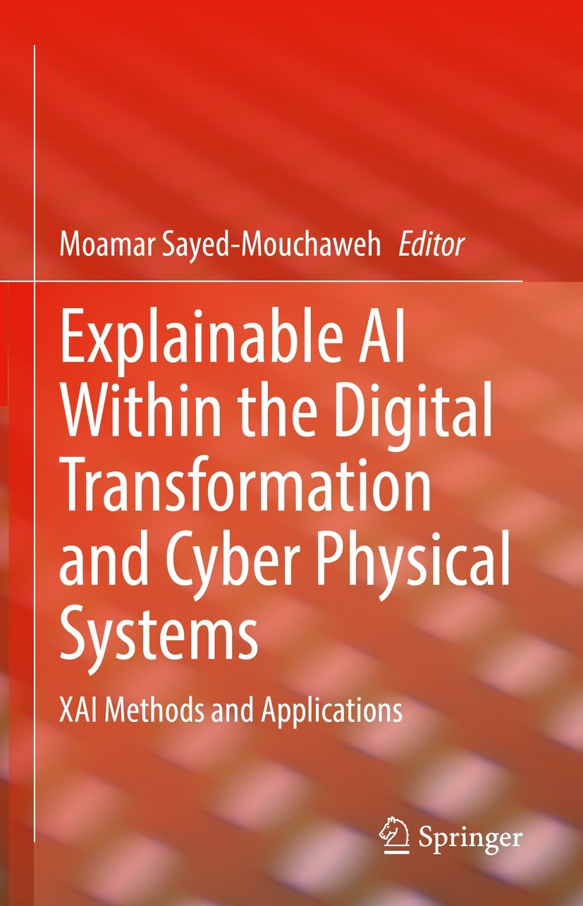 Titlebook: Explainable AI Within the Digital Transformation and Cyber Physical Systems; XAI Methods and Appl Moamar Sayed-Mouchaweh Book 2021 The Edit Titlebook: Explainable AI Within the Digital Transformation and Cyber Physical Systems; XAI Methods and Appl Moamar Sayed-Mouchaweh Book 2021 The Edit