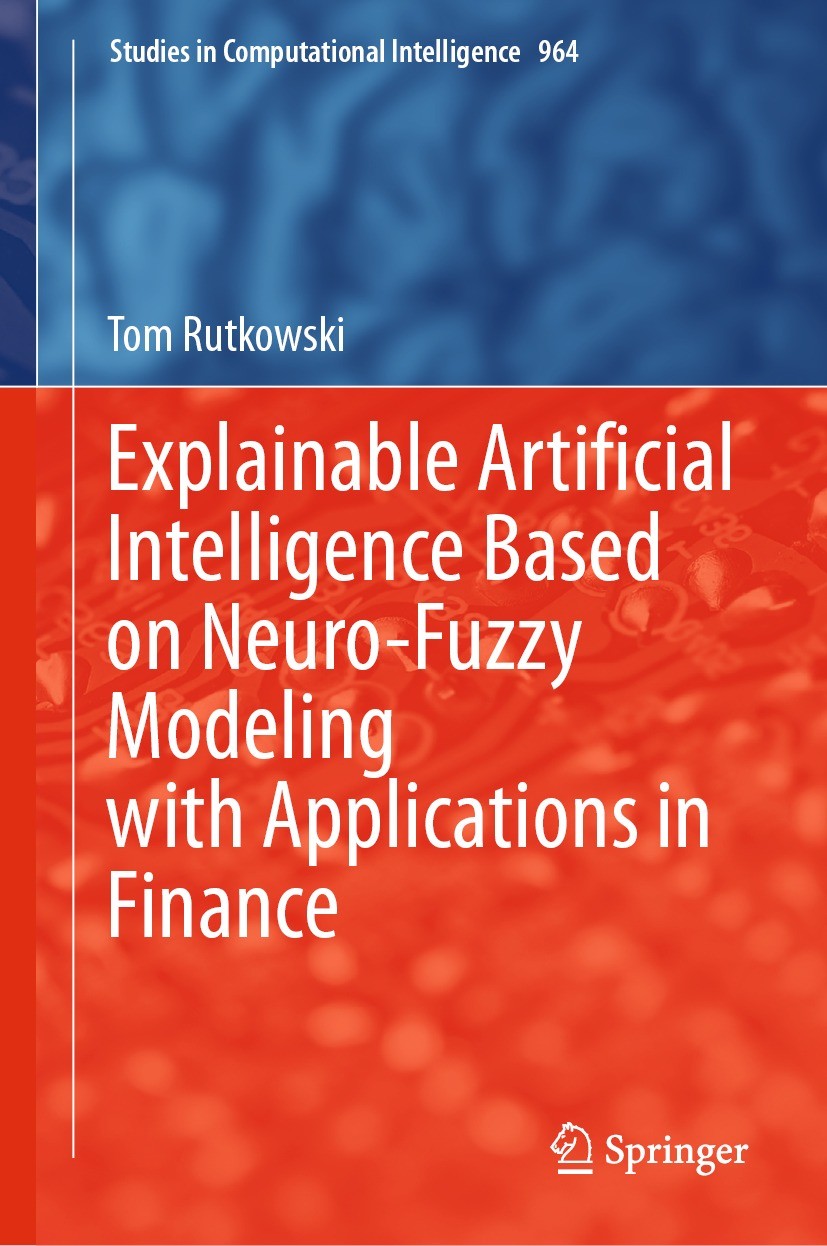 Titlebook: Explainable Artificial Intelligence Based on Neuro-Fuzzy Modeling with Applications in Finance; Tom Rutkowski Book 2021 The Editor(s) (if Titlebook: Explainable Artificial Intelligence Based on Neuro-Fuzzy Modeling with Applications in Finance; Tom Rutkowski Book 2021 The Editor(s) (if