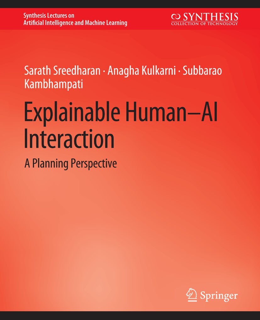 Titlebook: Explainable Human-AI Interaction; A Planning Perspecti Sarath Sreedharan,Anagha Kulkarni,Subbarao Kambham Book 2022 Springer Nature Switzer Titlebook: Explainable Human-AI Interaction; A Planning Perspecti Sarath Sreedharan,Anagha Kulkarni,Subbarao Kambham Book 2022 Springer Nature Switzer