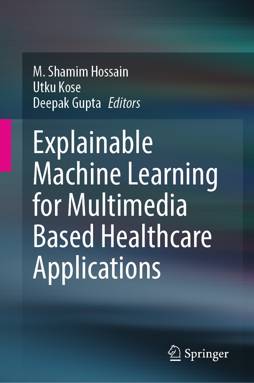 Titlebook: Explainable Machine Learning for Multimedia Based Healthcare Applications; M. Shamim Hossain,Utku Kose,Deepak Gupta Book 2023 The Editor(s Titlebook: Explainable Machine Learning for Multimedia Based Healthcare Applications; M. Shamim Hossain,Utku Kose,Deepak Gupta Book 2023 The Editor(s