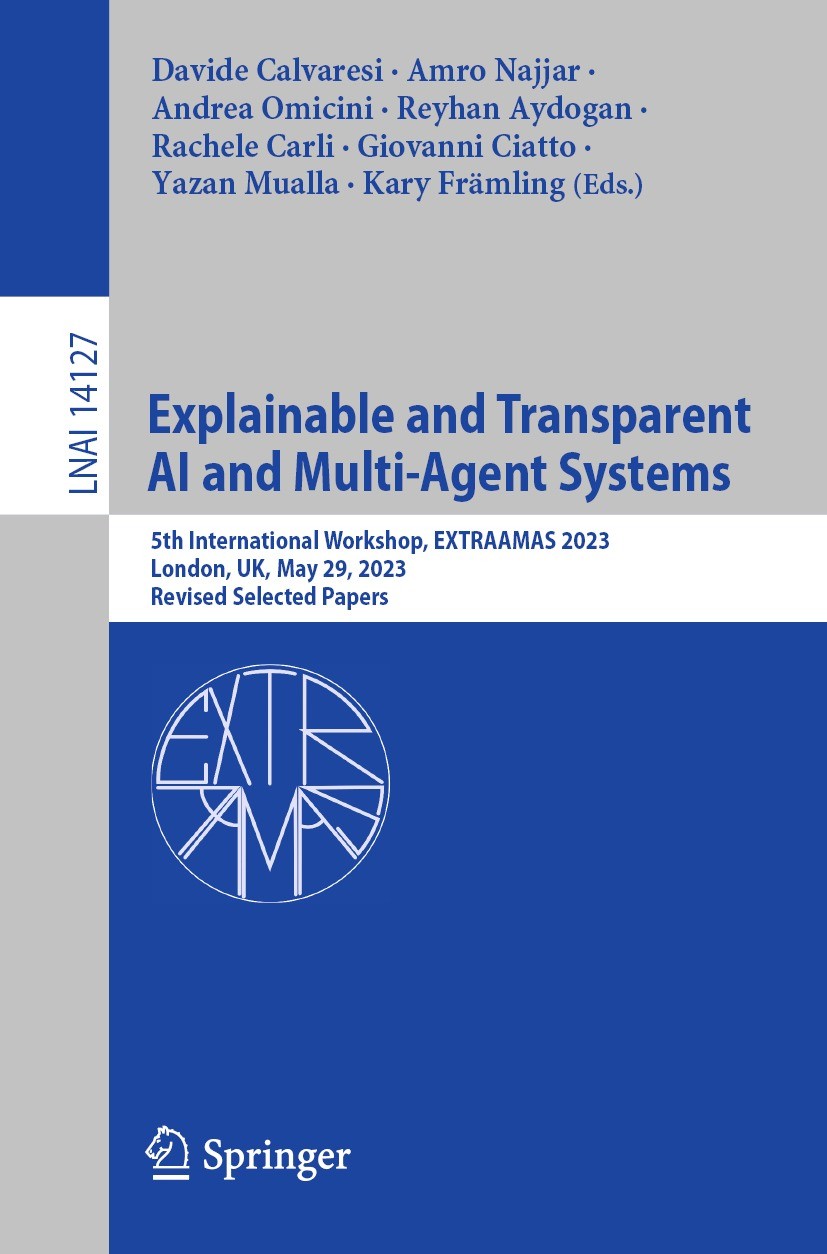 Titlebook: Explainable and Transparent AI and Multi-Agent Systems; 5th International Wo Davide Calvaresi,Amro Najjar,Kary Främling Conference proceedi Titlebook: Explainable and Transparent AI and Multi-Agent Systems; 5th International Wo Davide Calvaresi,Amro Najjar,Kary Främling Conference proceedi