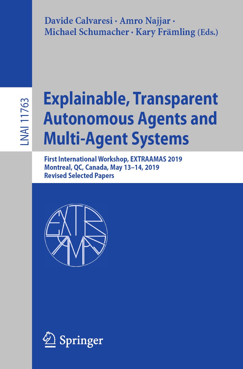 Titlebook: Explainable, Transparent Autonomous Agents and Multi-Agent Systems; First International Davide Calvaresi,Amro Najjar,Kary Främling Confere Titlebook: Explainable, Transparent Autonomous Agents and Multi-Agent Systems; First International Davide Calvaresi,Amro Najjar,Kary Främling Confere