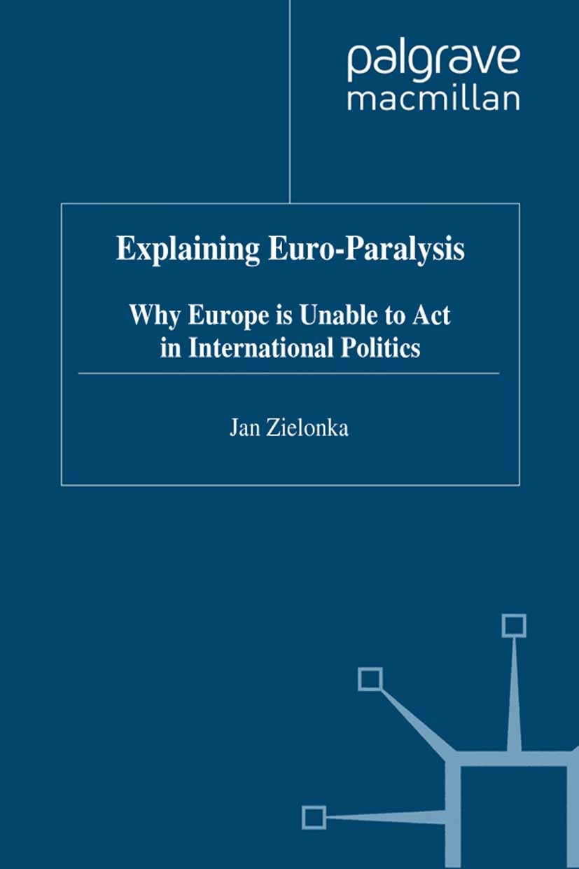 Titlebook: Explaining Euro-Paralysis; Why Europe is Unable Jan Zielonka Book 1998 Jan Zielonka 1998 Common Foreign and Security Policy.Europe.internat Titlebook: Explaining Euro-Paralysis; Why Europe is Unable Jan Zielonka Book 1998 Jan Zielonka 1998 Common Foreign and Security Policy.Europe.internat