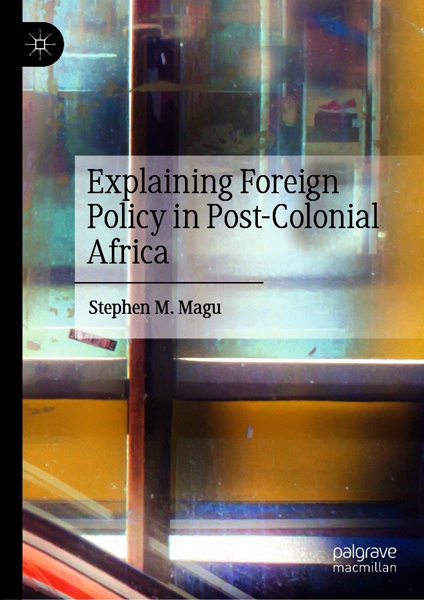 Titlebook: Explaining Foreign Policy in Post-Colonial Africa; Stephen M. Magu Book 2021 The Editor(s) (if applicable) and The Author(s), under exclus Titlebook: Explaining Foreign Policy in Post-Colonial Africa; Stephen M. Magu Book 2021 The Editor(s) (if applicable) and The Author(s), under exclus