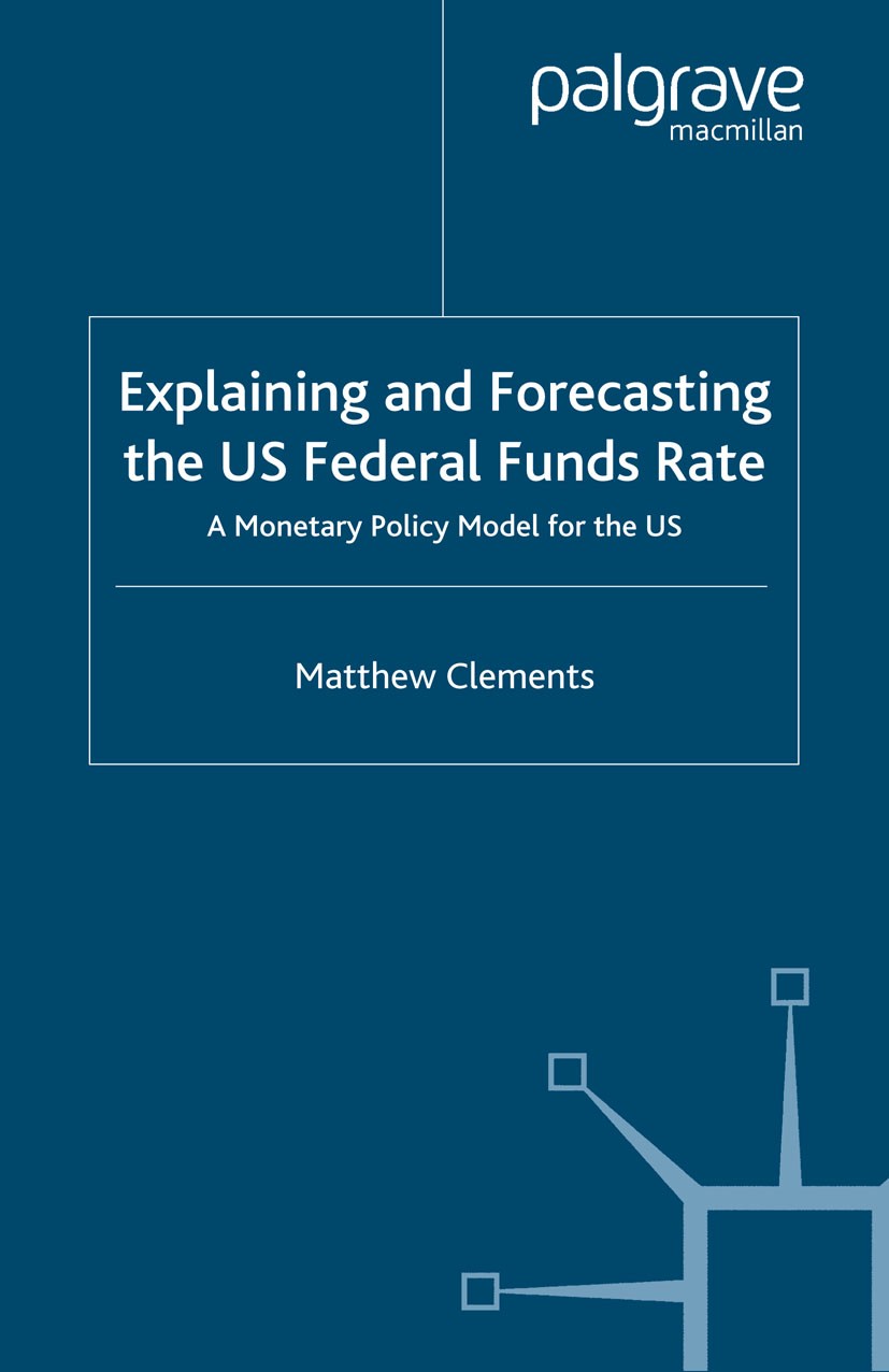 Titlebook: Explaining and Forecasting the US Federal Funds Rate; A Monetary Policy Mo Matthew Clements Book 2004 Palgrave Macmillan, a division of Mac Titlebook: Explaining and Forecasting the US Federal Funds Rate; A Monetary Policy Mo Matthew Clements Book 2004 Palgrave Macmillan, a division of Mac