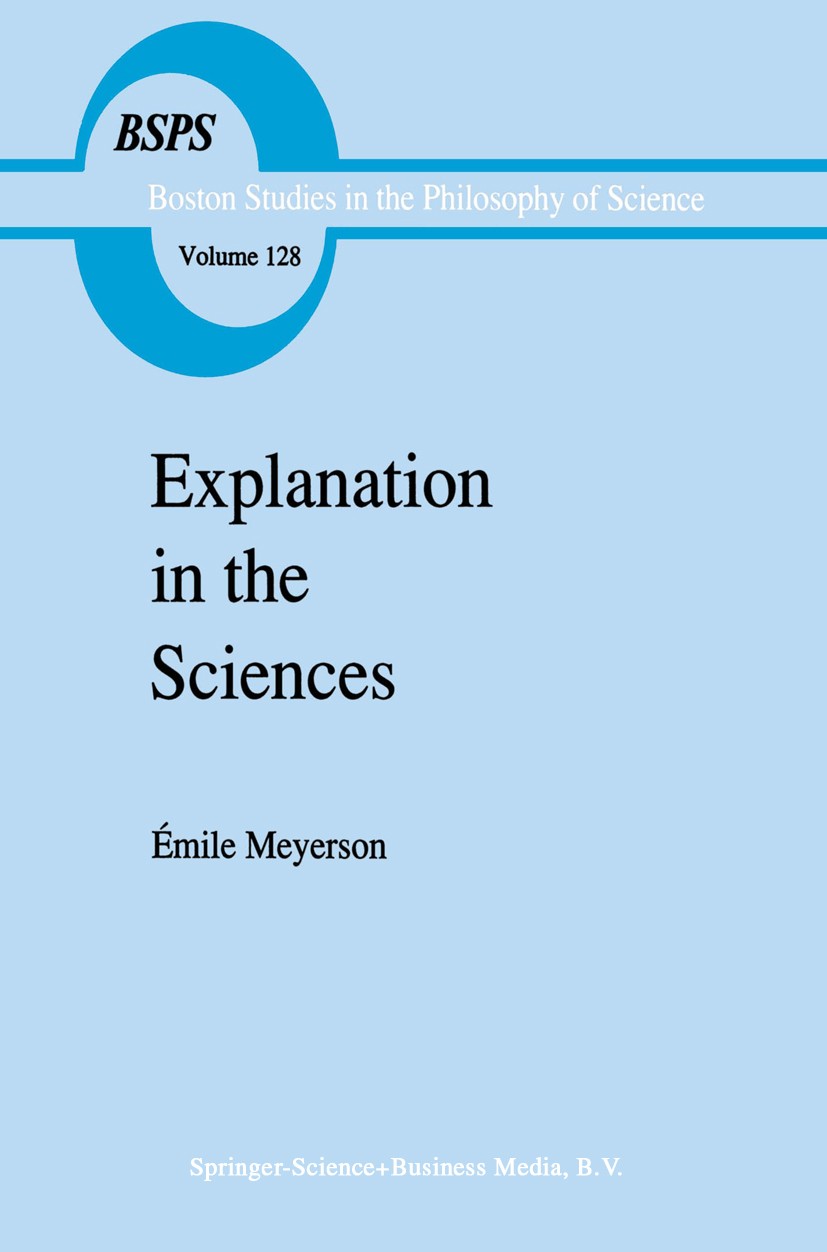 Titlebook: Explanation in the Sciences; Émile Meyerson Book 1991 Kluwer Academic Publishers 1991 David Hume.Georg Wilhelm Friedrich Hegel.Gottfried W Titlebook: Explanation in the Sciences; Émile Meyerson Book 1991 Kluwer Academic Publishers 1991 David Hume.Georg Wilhelm Friedrich Hegel.Gottfried W