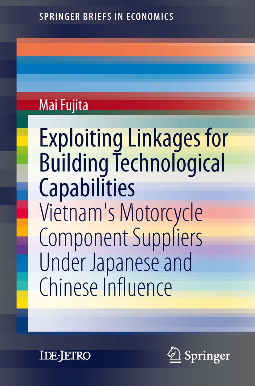 Titlebook: Exploiting Linkages for Building Technological Capabilities; Vietnam’s Motorcycle Mai Fujita Book 2013 IDE-JETRO 2013 Vietnam.capability.mo Titlebook: Exploiting Linkages for Building Technological Capabilities; Vietnam’s Motorcycle Mai Fujita Book 2013 IDE-JETRO 2013 Vietnam.capability.mo