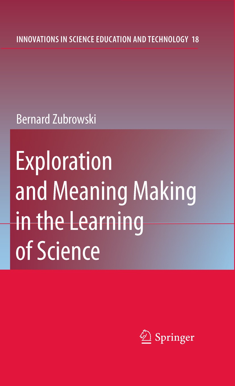 Titlebook: Exploration and Meaning Making in the Learning of Science; Bernard Zubrowski Book 2009 Springer Science+Business Media B.V. 2009 Curriculu Titlebook: Exploration and Meaning Making in the Learning of Science; Bernard Zubrowski Book 2009 Springer Science+Business Media B.V. 2009 Curriculu
