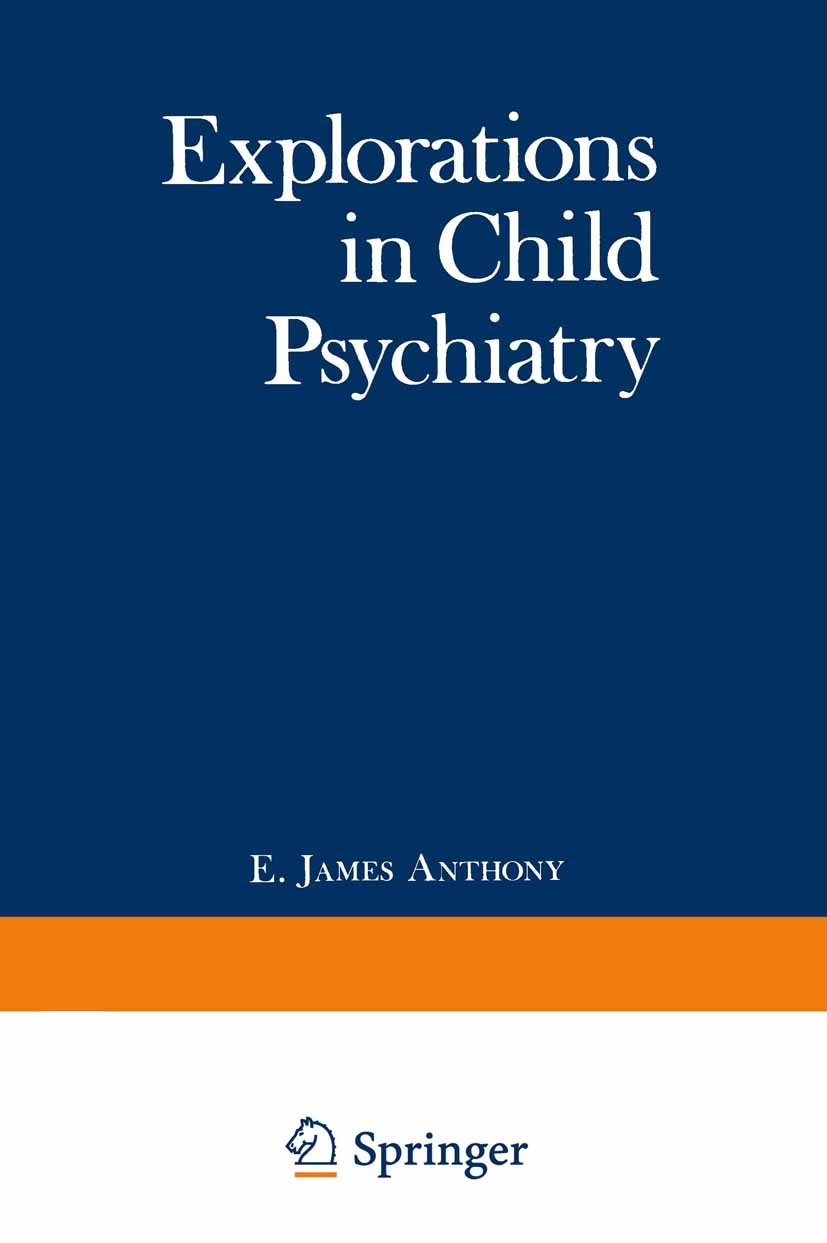 Titlebook: Explorations in Child Psychiatry; E. James Anthony Book 1975 Plenum Press, New York 1975 Exploration.psychiatry.psychology Titlebook: Explorations in Child Psychiatry; E. James Anthony Book 1975 Plenum Press, New York 1975 Exploration.psychiatry.psychology