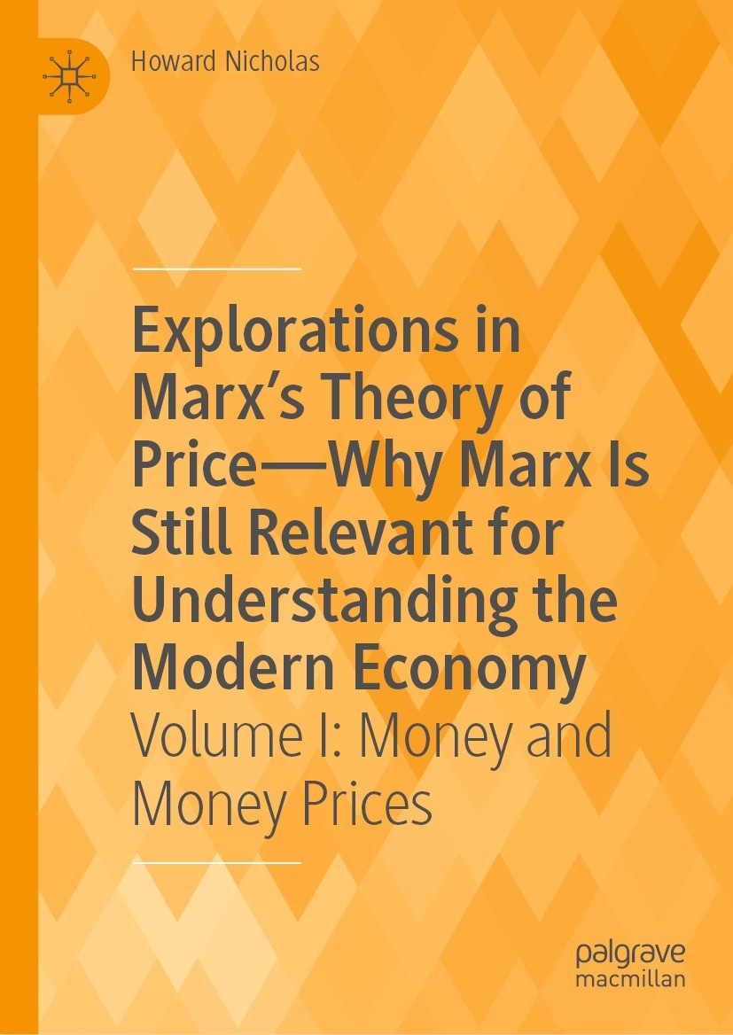 Titlebook: Explorations in Marx’s Theory of Price—Why Marx Is Still Relevant for Understanding the Modern Econo; Volume I: Money and Howard Nicholas Titlebook: Explorations in Marx’s Theory of Price—Why Marx Is Still Relevant for Understanding the Modern Econo; Volume I: Money and Howard Nicholas
