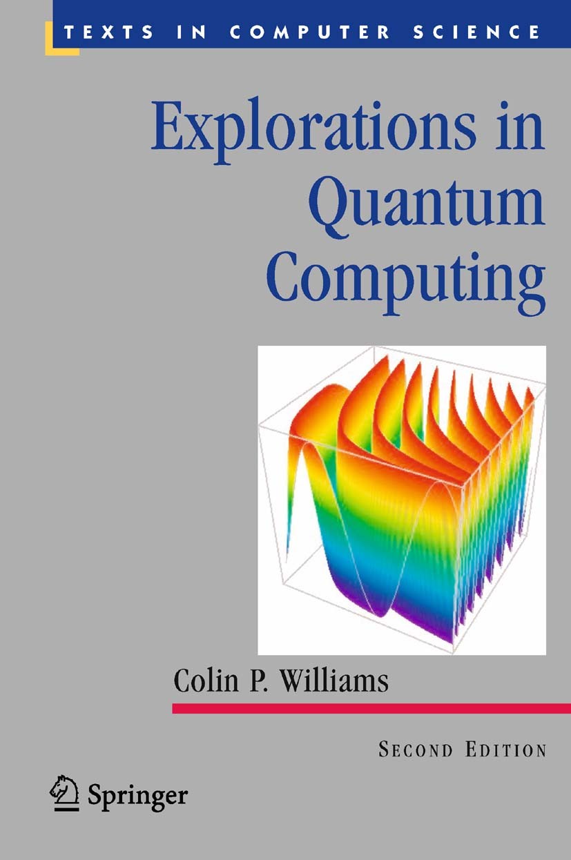 Titlebook: Explorations in Quantum Computing; Colin P. Williams Textbook 2011Latest edition Springer-Verlag London Limited 2011 Titlebook: Explorations in Quantum Computing; Colin P. Williams Textbook 2011Latest edition Springer-Verlag London Limited 2011