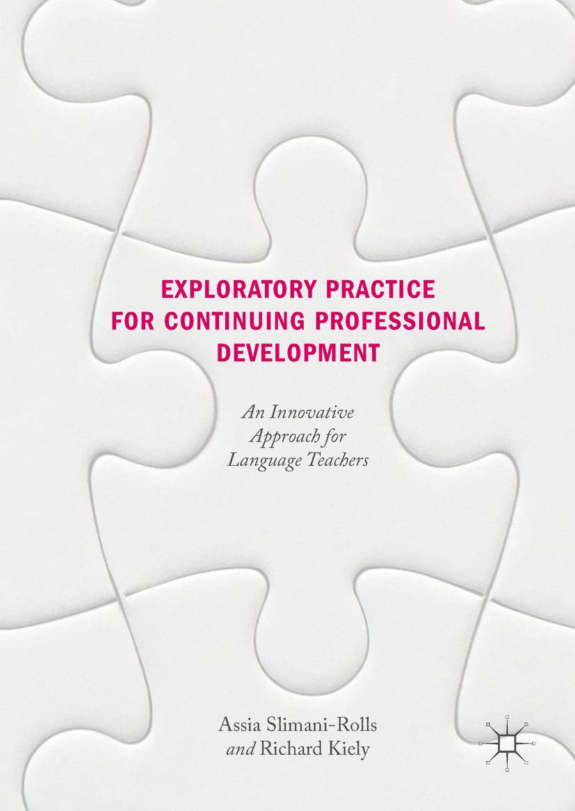 Titlebook: Exploratory Practice for Continuing Professional Development; An Innovative Approa Assia Slimani-Rolls,Richard Kiely Book 2019 The Editor(s Titlebook: Exploratory Practice for Continuing Professional Development; An Innovative Approa Assia Slimani-Rolls,Richard Kiely Book 2019 The Editor(s